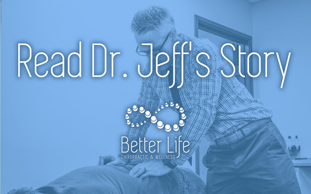 Better Life Chiropractic and Wellness Read Dr Jeffs Story